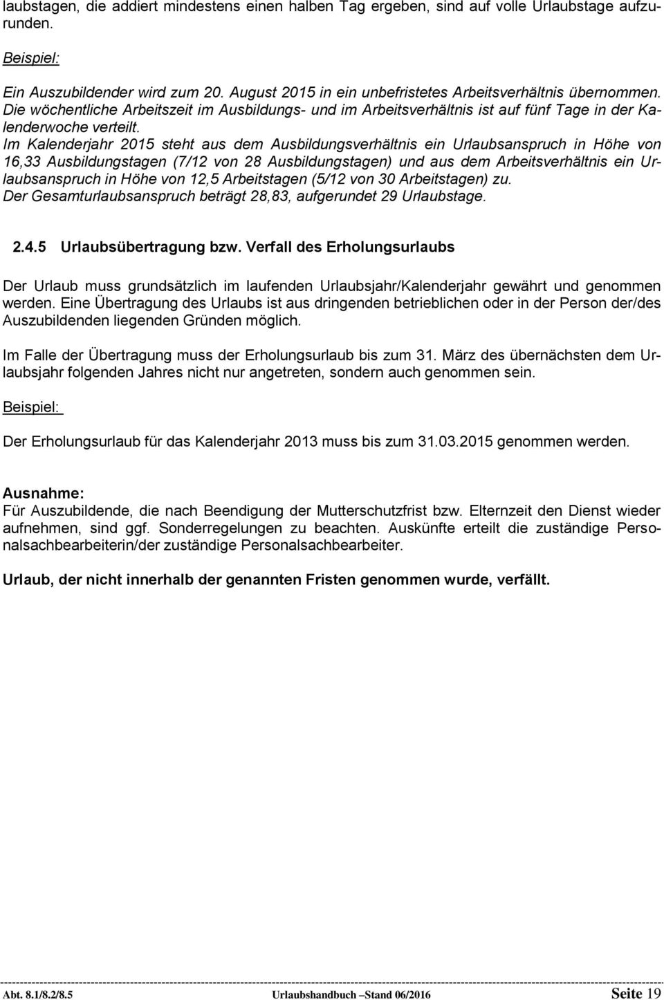 Im Kalenderjahr 2015 steht aus dem Ausbildungsverhältnis ein Urlaubsanspruch in Höhe von 16,33 Ausbildungstagen (7/12 von 28 Ausbildungstagen) und aus dem Arbeitsverhältnis ein Urlaubsanspruch in