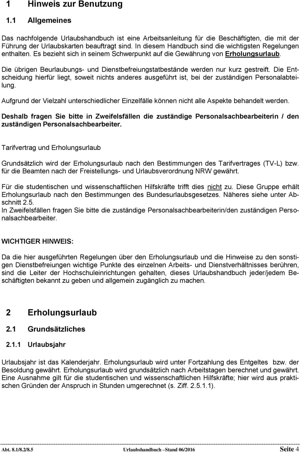 Die übrigen Beurlaubungs- und Dienstbefreiungstatbestände werden nur kurz gestreift. Die Entscheidung hierfür liegt, soweit nichts anderes ausgeführt ist, bei der zuständigen Personalabteilung.