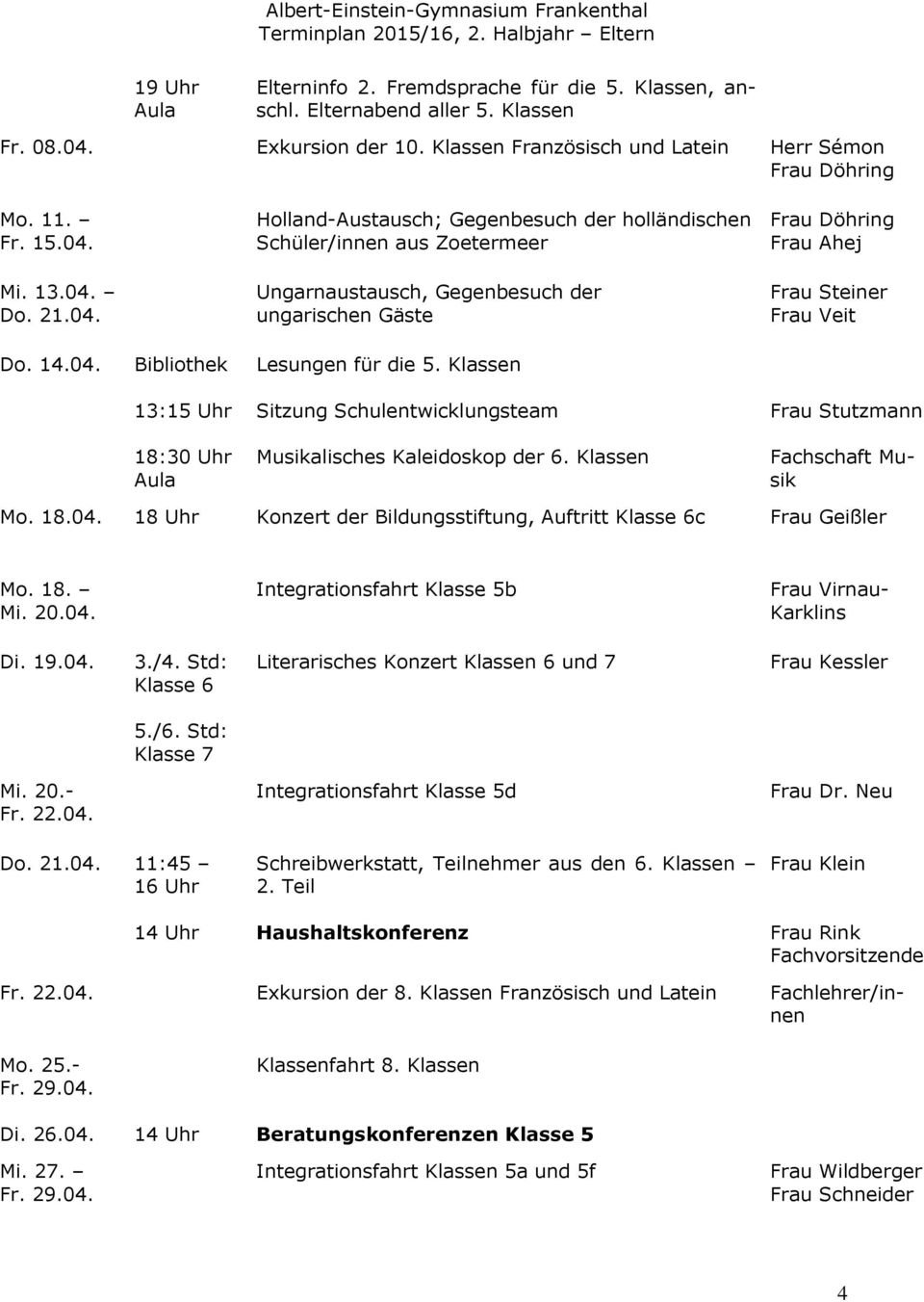 Klassen 13:15 Uhr 18:30 Uhr Sitzung Schulentwicklungsteam Musikalisches Kaleidoskop der 6. Klassen Frau Stutzmann Fachschaft Musik Mo. 18.04.