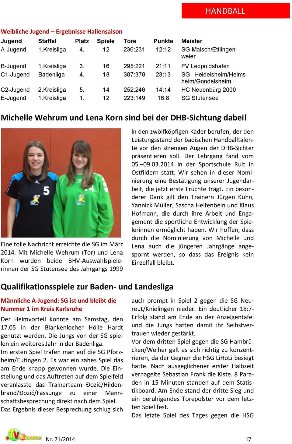 12 223:149 16:8 SG Stutensee Michelle Wehrum und Lena Korn sind bei der DHB-Sichtung dabei! Eine tolle Nachricht erreichte die SG im März 2014.