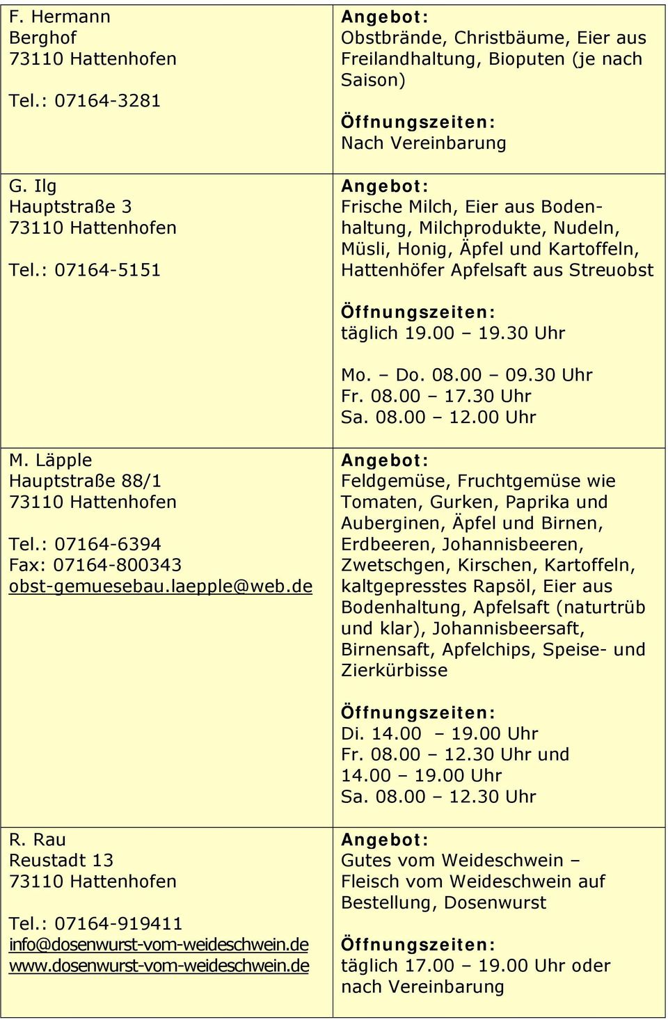 Apfelsaft aus Streuobst täglich 19.00 19.30 Uhr Mo. Do. 08.00 09.30 Uhr Fr. 08.00 17.30 Uhr Sa. 08.00 12.00 Uhr M. Läpple Hauptstraße 88/1 73110 Hattenhofen Tel.