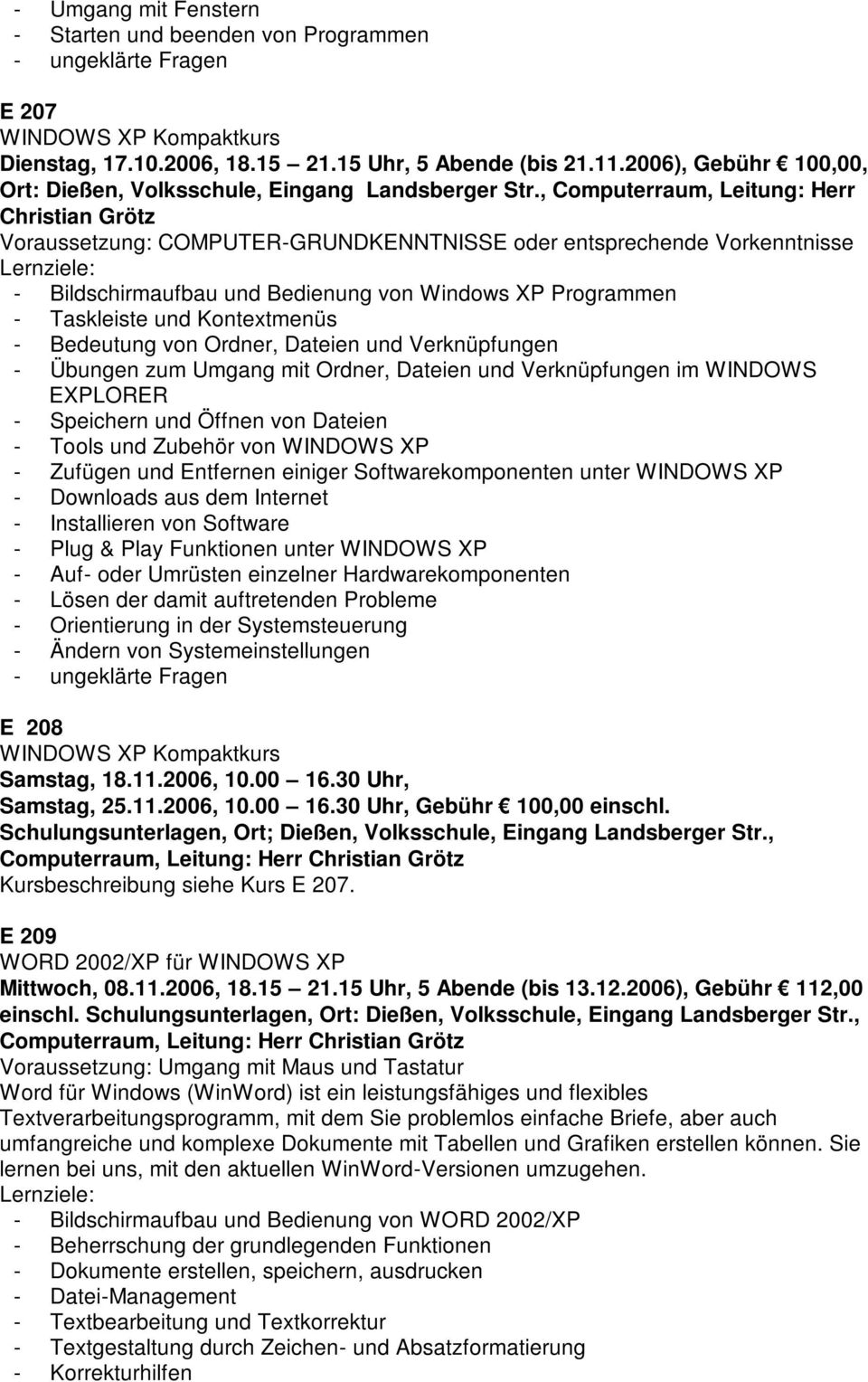 , Computerraum, Leitung: Herr Christian Grötz Voraussetzung: COMPUTER-GRUNDKENNTNISSE oder entsprechende Vorkenntnisse - Bildschirmaufbau und Bedienung von Windows XP Programmen - Taskleiste und