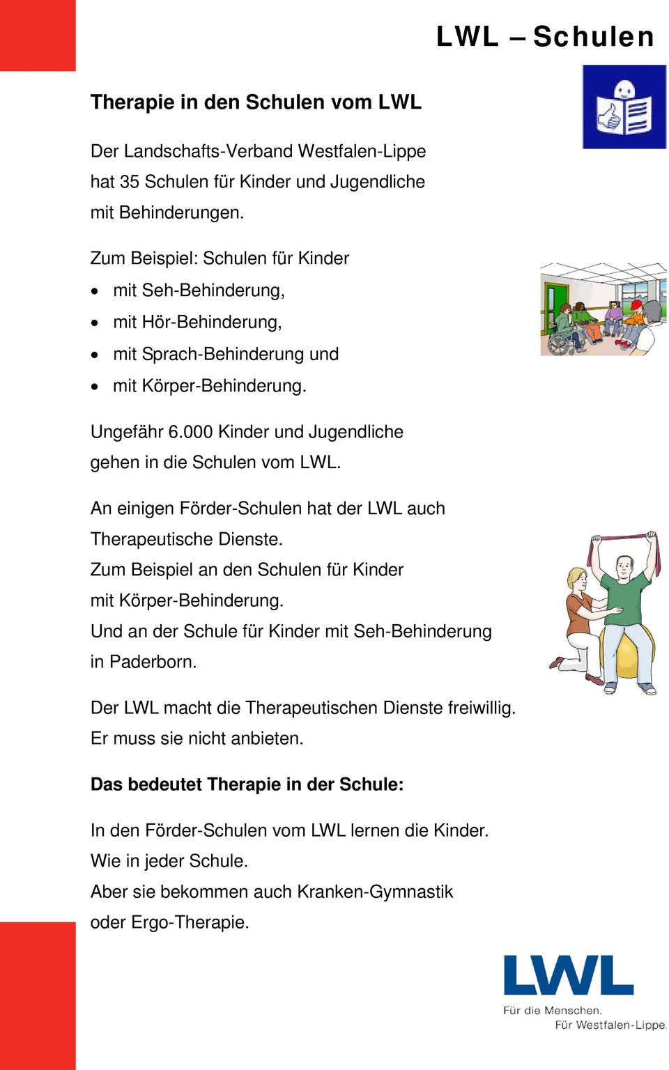 An einigen Förder-Schulen hat der LWL auch Therapeutische Dienste. Zum Beispiel an den Schulen für Kinder mit Körper-Behinderung. Und an der Schule für Kinder mit Seh-Behinderung in Paderborn.