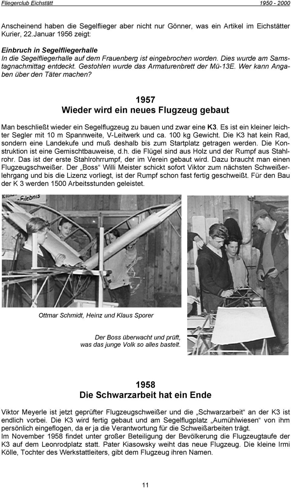 Gestohlen wurde das Armaturenbrett der Mü-13E. Wer kann Angaben über den Täter machen? 1957 Wieder wird ein neues Flugzeug gebaut Man beschließt wieder ein Segelflugzeug zu bauen und zwar eine K3.