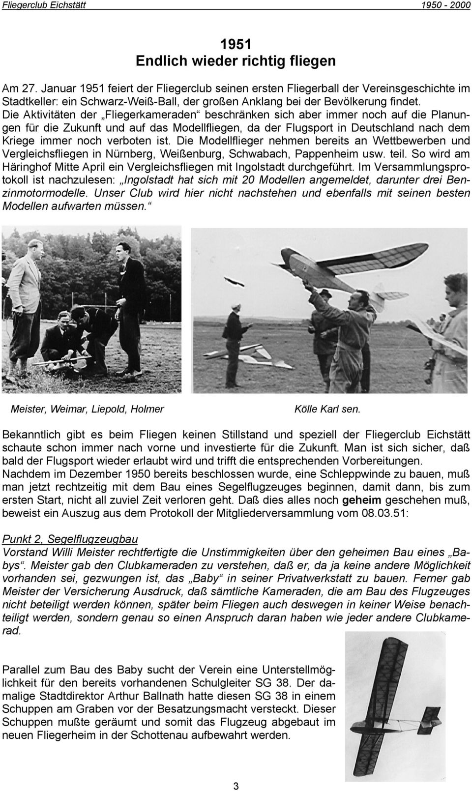 Die Aktivitäten der Fliegerkameraden beschränken sich aber immer noch auf die Planungen für die Zukunft und auf das Modellfliegen, da der Flugsport in Deutschland nach dem Kriege immer noch verboten