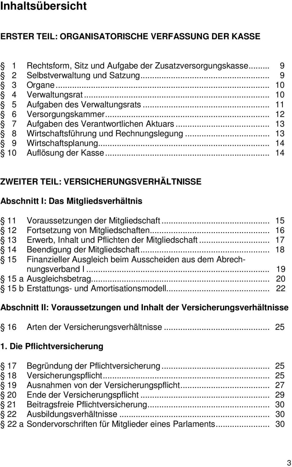 .. 14 10 Auflösung der Kasse... 14 ZWEITER TEIL: VERSICHERUNGSVERHÄLTNISSE Abschnitt I: Das Mitgliedsverhältnis 11 Voraussetzungen der Mitgliedschaft... 15 12 Fortsetzung von Mitgliedschaften.