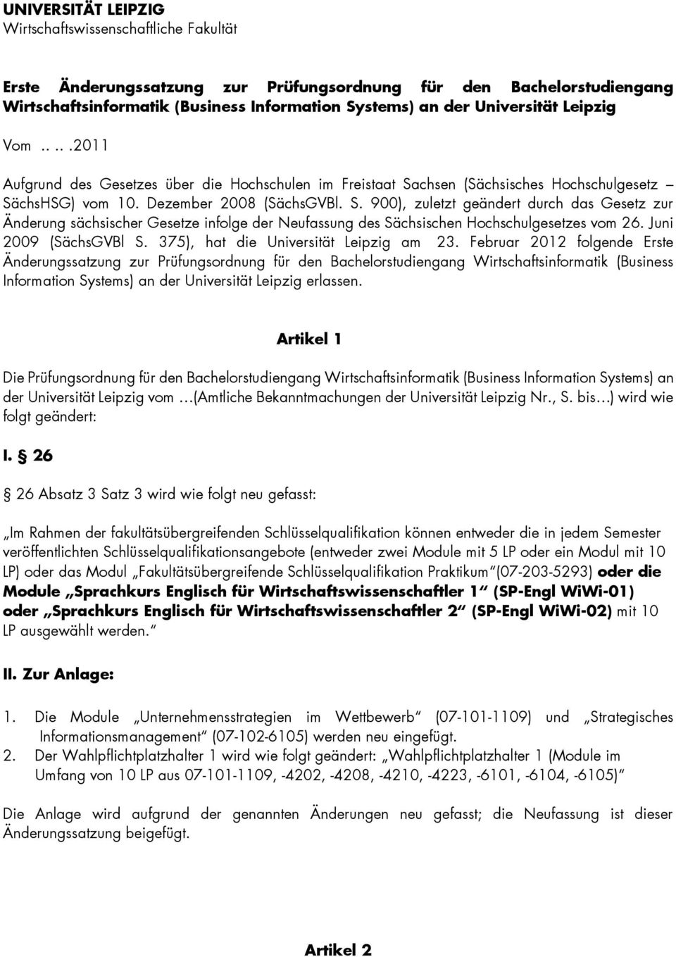 chsen (Sächsisches Hochschulgesetz SächsHSG) vom. Dezember 2008 (SächsGVBl. S. 900), zuletzt geändert durch das Gesetz zur Änderung sächsischer Gesetze infolge der Neufassung des Sächsischen Hochschulgesetzes vom 26.