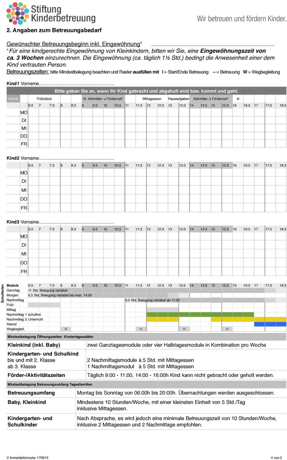 Betreuungszeiten: bitte Mindestbelegung beachten und Raster ausfüllen mit I = Start/Ende Betreuung -- = Betreuung W = Wegbegleitung Kind1 Vorname.