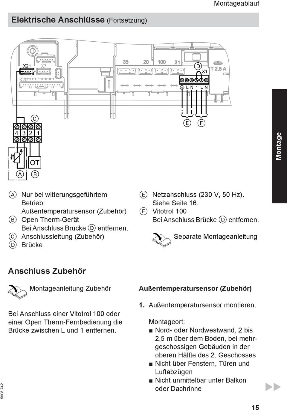 C Anschlussleitung (Zubehör) D Brücke E Netzanschluss (230 V, 50 Hz). Siehe Seite 16. F Vitotrol 100 Bei Anschluss Brücke D entfernen.