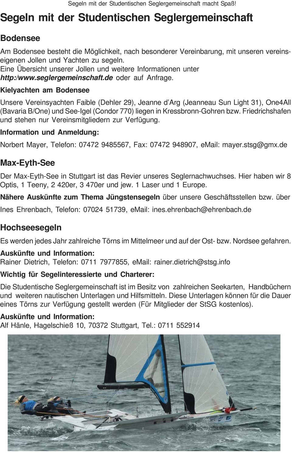 Eine Übersicht unserer Jollen und weitere Informationen unter http:/www.seglergemeinschaft.de oder auf Anfrage.