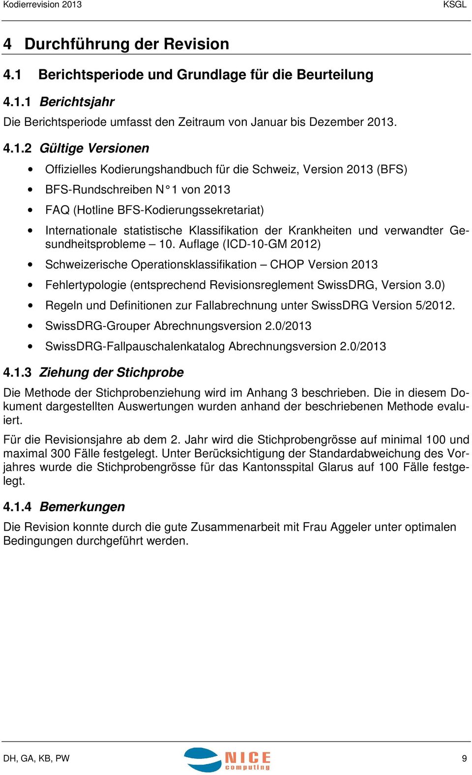 1 Berichtsjahr Die Berichtsperiode umfasst den Zeitraum von Januar bis Dezember 2013. 4.1.2 4.1.3 Gültige Versionen Offizielles Kodierungshandbuch für die Schweiz, Version 2013 (BFS)