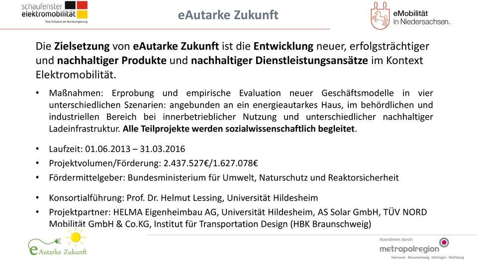 innerbetrieblicher Nutzung und unterschiedlicher nachhaltiger Ladeinfrastruktur. Alle Teilprojekte werden sozialwissenschaftlich begleitet. Laufzeit: 01.06.2013 31.03.2016 Projektvolumen/Förderung: 2.