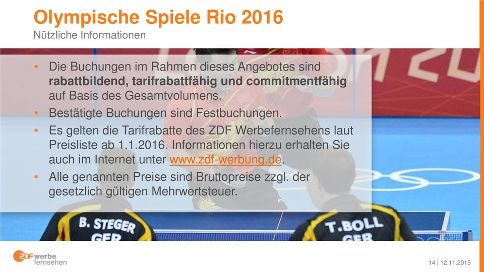 Es gelten die Tarifrabatte des ZDF Werbefernsehens laut Preisliste ab 1.1.2016.