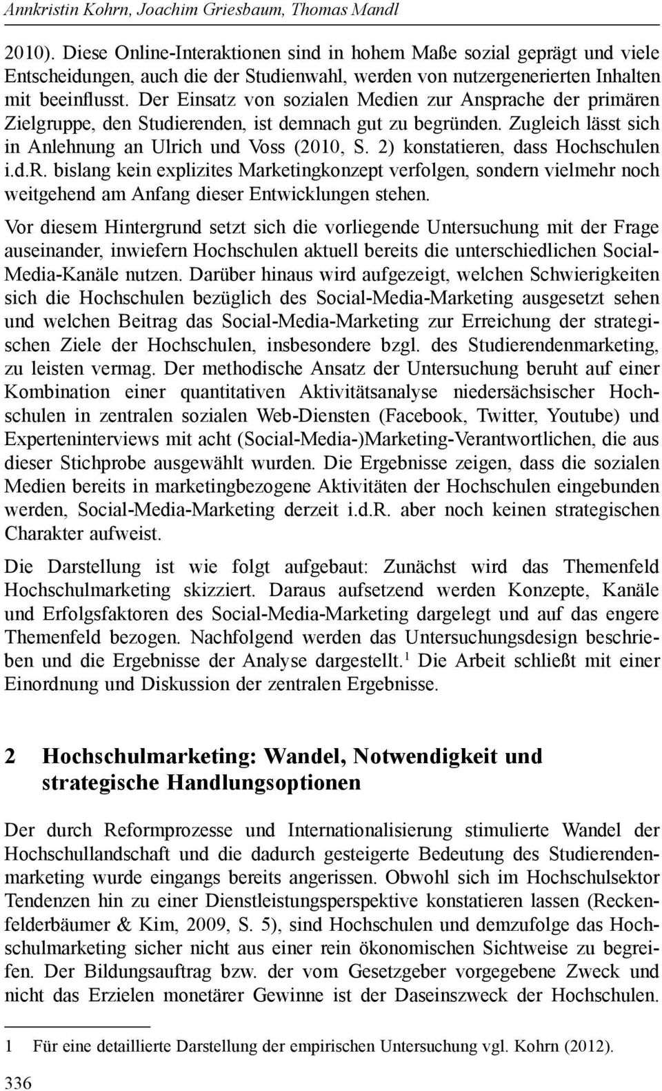 Der Einsatz von sozialen Medien zur Ansprache der primären Zielgruppe, den Studierenden, ist demnach gut zu begründen. Zugleich lässt sich in Anlehnung an Ulrich und Voss (2010, S.