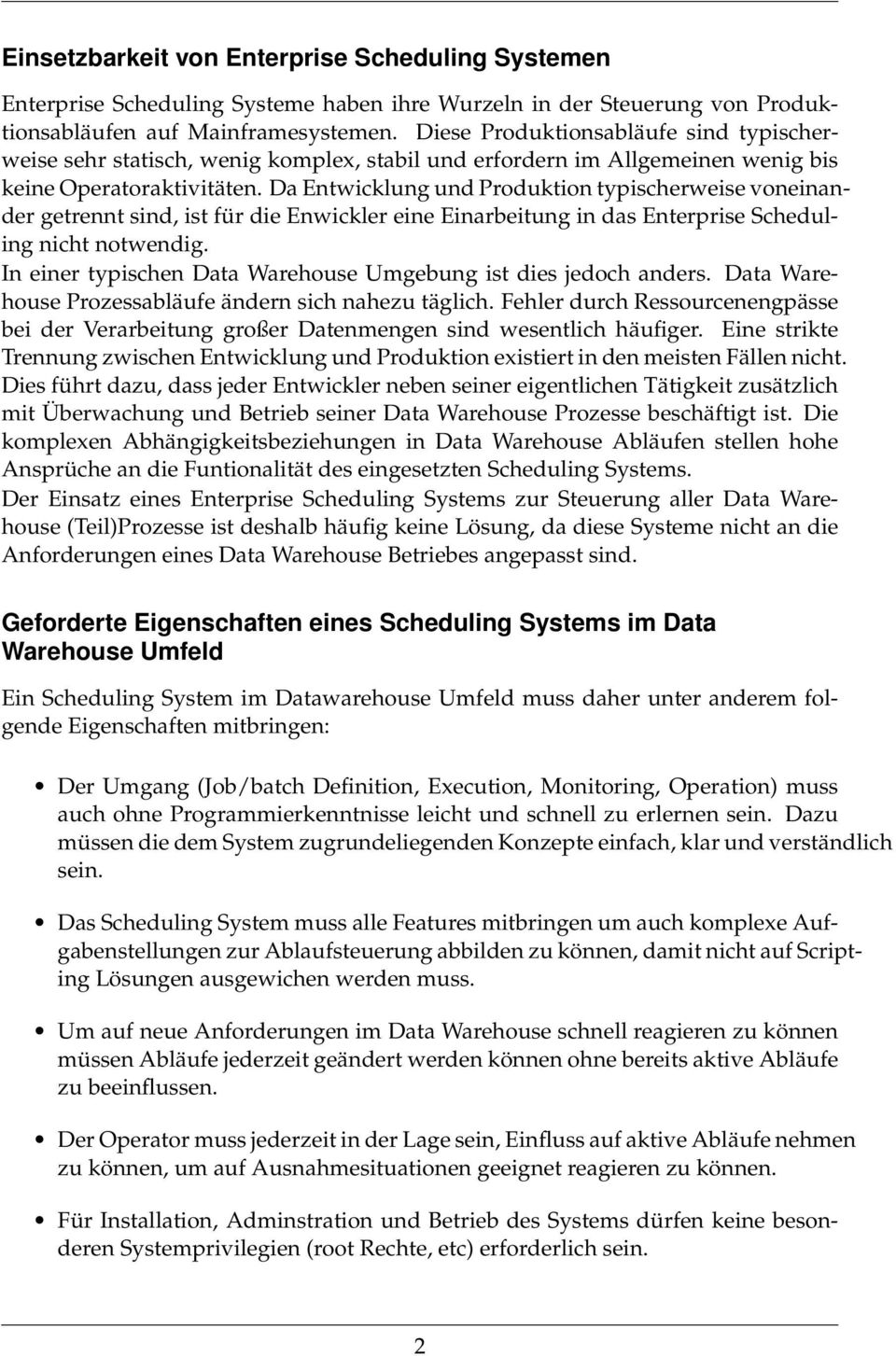 Da Entwicklung und Produktion typischerweise voneinander getrennt sind, ist für die Enwickler eine Einarbeitung in das Enterprise Scheduling nicht notwendig.