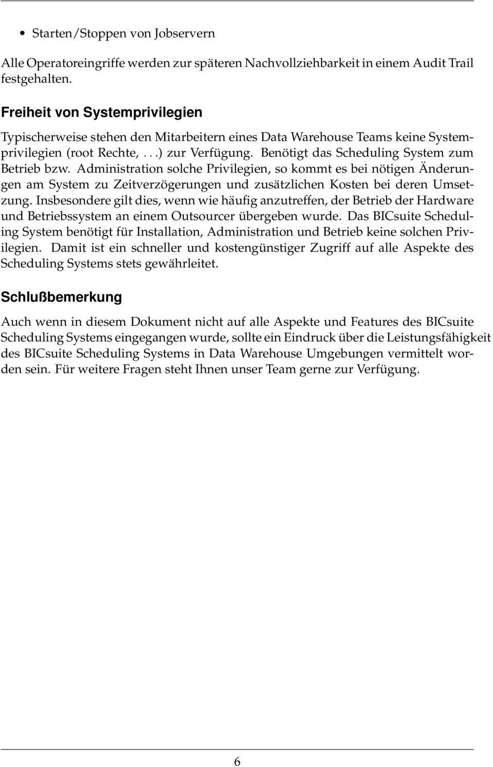 Benötigt das Scheduling System zum Betrieb bzw. Administration solche Privilegien, so kommt es bei nötigen Änderungen am System zu Zeitverzögerungen und zusätzlichen Kosten bei deren Umsetzung.