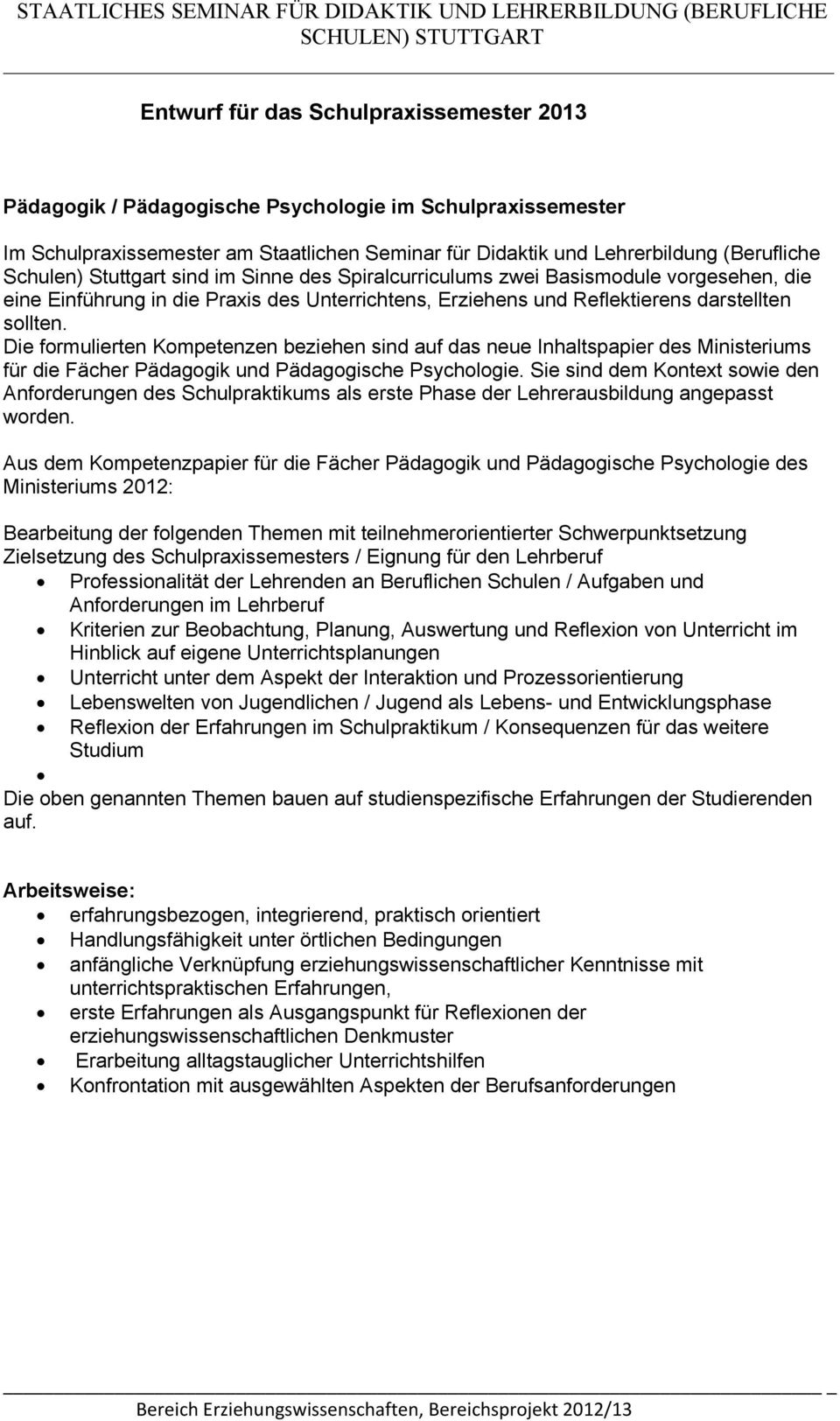 Die formulierten Kompetenzen beziehen sind auf das neue Inhaltspapier des Ministeriums für die Fächer Pädagogik und Pädagogische Psychologie.