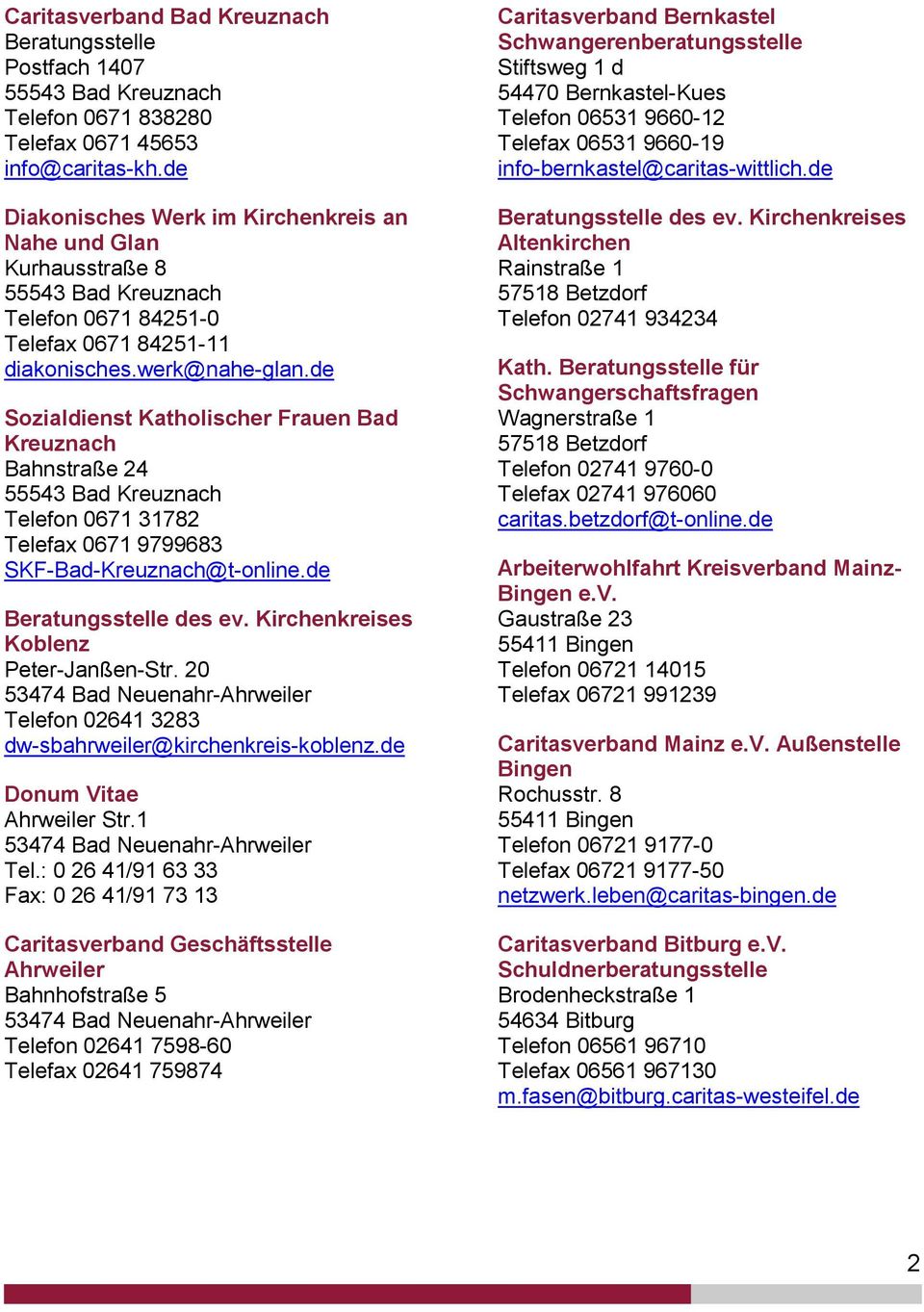 de Sozialdienst Katholischer Frauen Bad Kreuznach Bahnstraße 24 55543 Bad Kreuznach Telefon 0671 31782 Telefax 0671 9799683 SKF-Bad-Kreuznach@t-online.de Beratungsstelle des ev.
