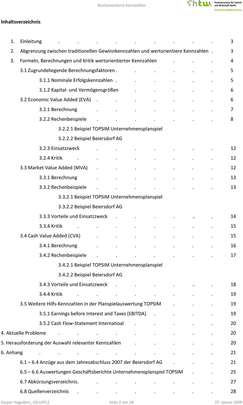 2 Economic Value Added (EVA)....... 6 3.2.1 Berechnung....... 7 3.2.2 Rechenbeispiele....... 8 3.2.2.1 Beispiel TOPSIM Unternehmensplanspiel 3.2.2.2 Beispiel Beiersdorf AG 3.2.3 Einsatzzweck....... 12 3.