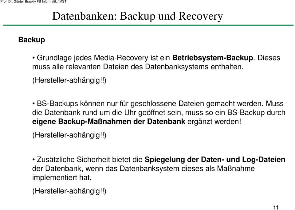 Muss die Datenbank rund um die Uhr geöffnet sein, muss so ein BS-Backup durch eigene Backup-Maßnahmen der Datenbank ergänzt werden!