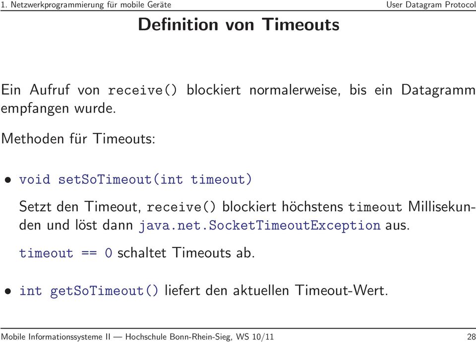 Methoden für Timeouts: void setsotimeout(int timeout) Setzt den Timeout, receive() blockiert höchstens timeout Millisekunden