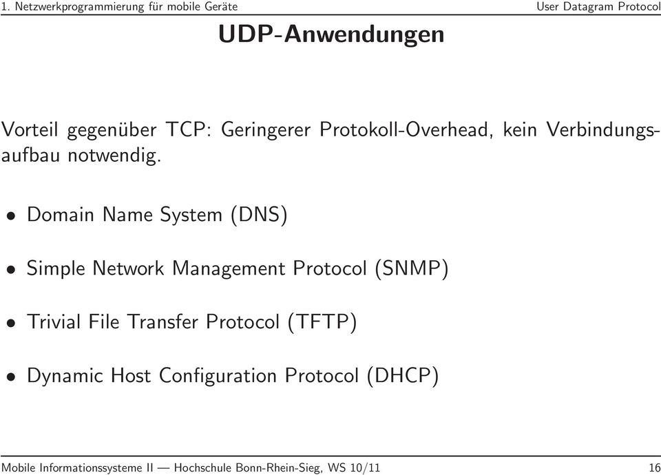 Domain Name System (DNS) Simple Network Management Protocol (SNMP) Trivial File Transfer