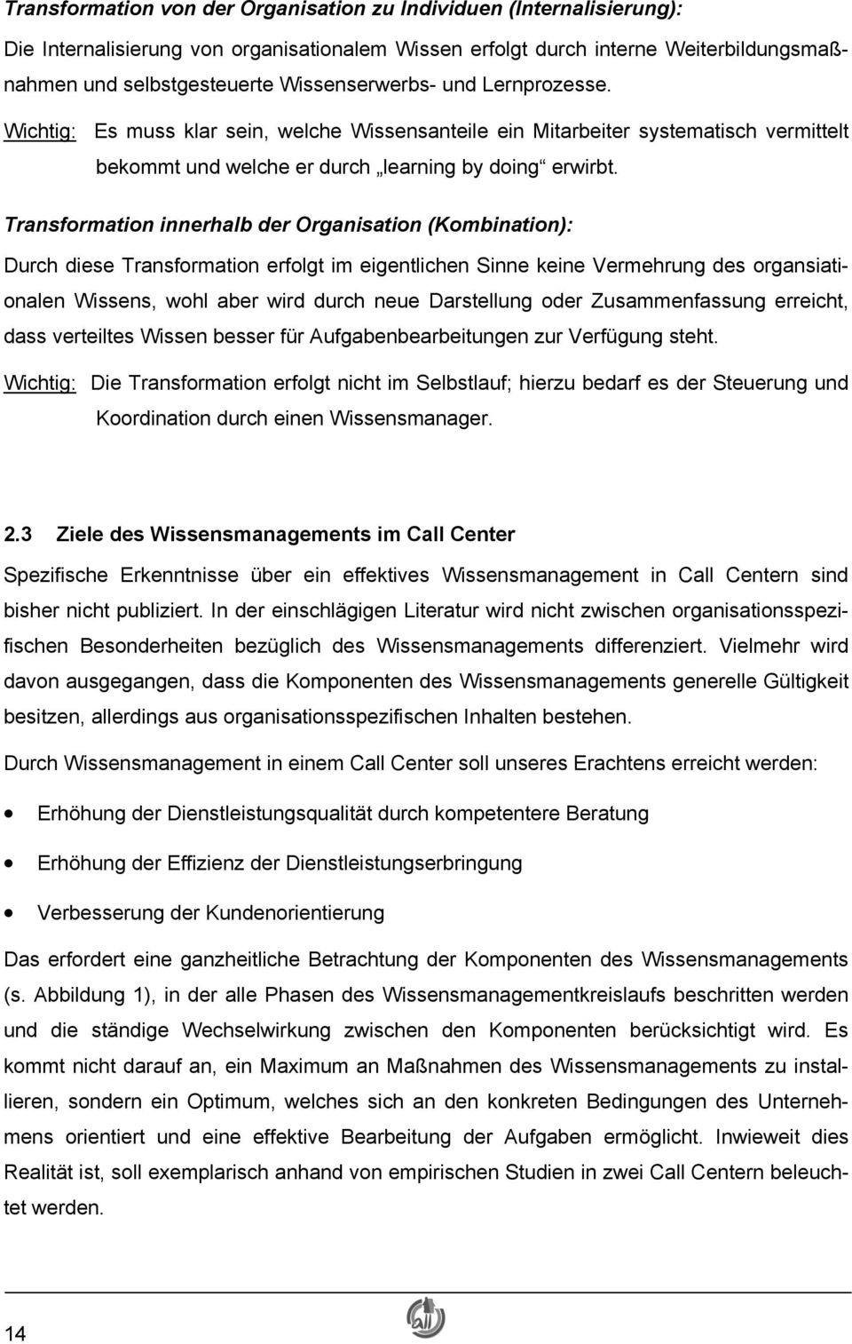 Transformation innerhalb der Organisation (Kombination): Durch diese Transformation erfolgt im eigentlichen Sinne keine Vermehrung des organsiationalen Wissens, wohl aber wird durch neue Darstellung