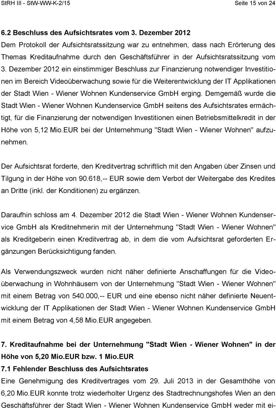 Dezember 2012 ein einstimmiger Beschluss zur Finanzierung notwendiger Investitionen im Bereich Videoüberwachung sowie für die Weiterentwicklung der IT Applikationen der Stadt Wien - Wiener Wohnen