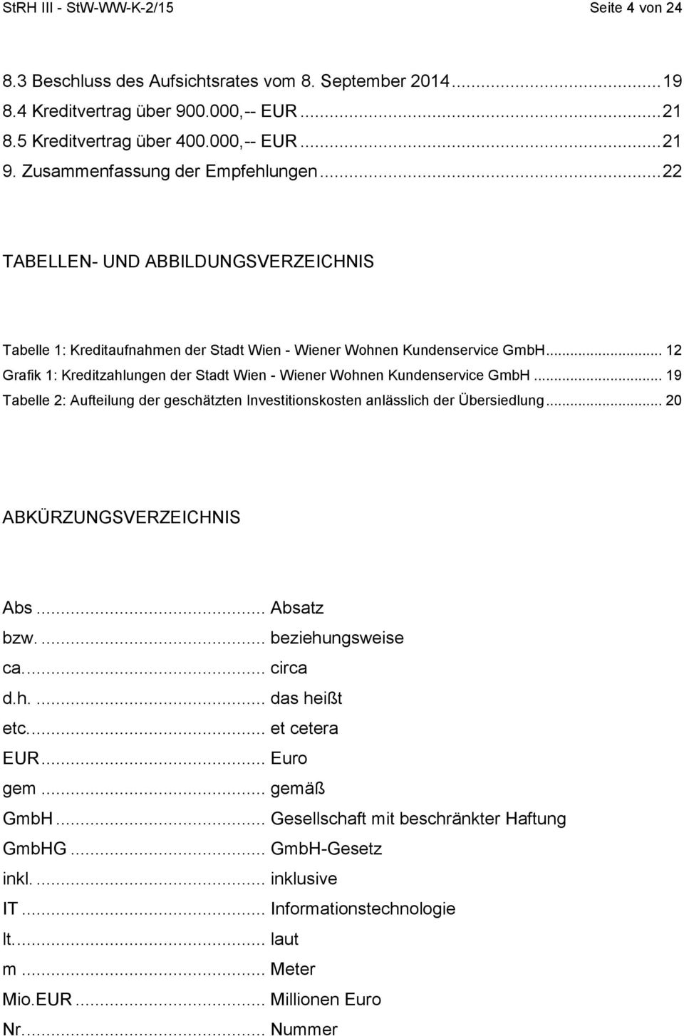 .. 12 Grafik 1: Kreditzahlungen der Stadt Wien - Wiener Wohnen Kundenservice GmbH... 19 Tabelle 2: Aufteilung der geschätzten Investitionskosten anlässlich der Übersiedlung.