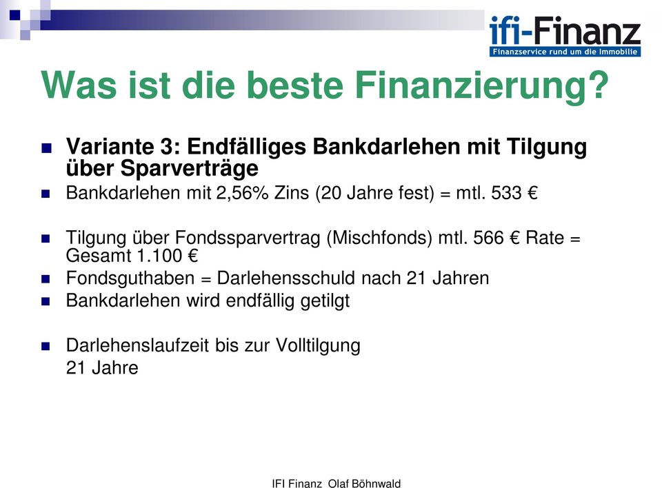 2,56% Zins (20 Jahre fest) = mtl. 533 Tilgung über Fondssparvertrag (Mischfonds) mtl.