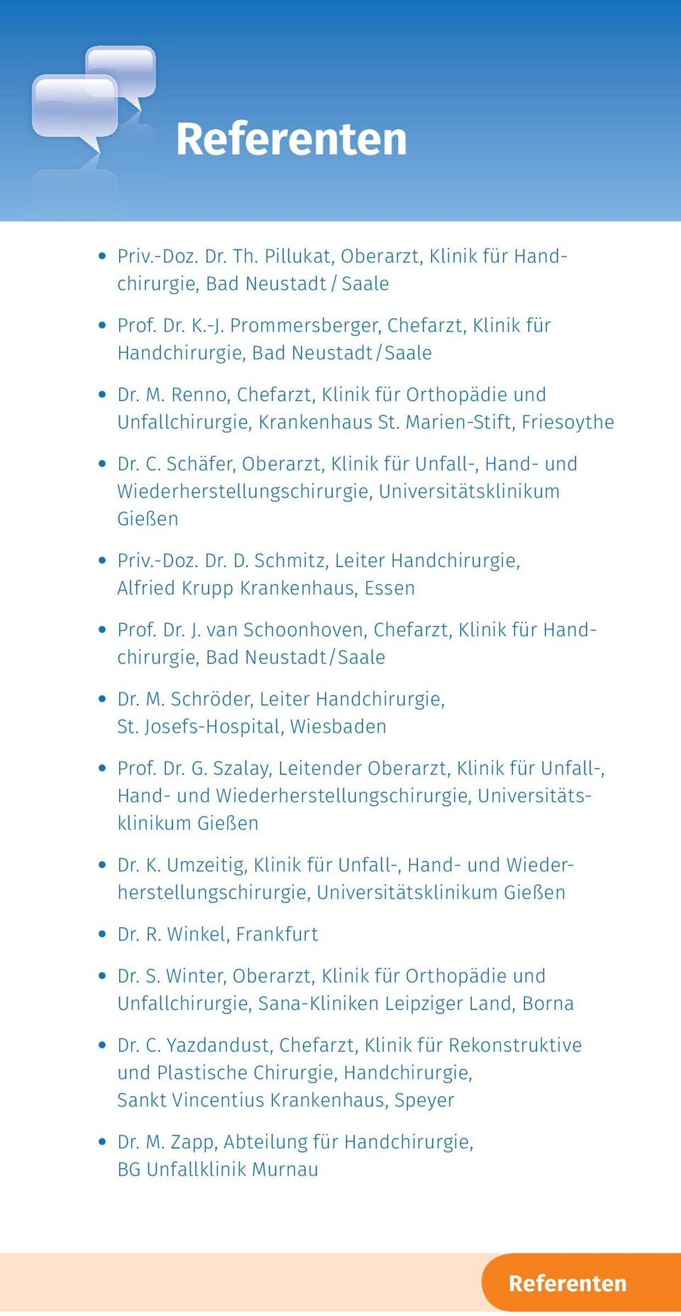-Doz. Dr. D. Schmitz, Leiter Handchirurgie, Alfried Krupp Krankenhaus, Essen Prof. Dr. J. van Schoonhoven, Chefarzt, Klinik für Handchirurgie, Bad Neustadt/Saale Dr. M.