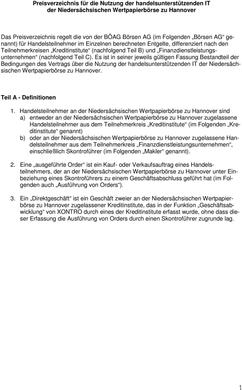 C). Es ist in seiner jeweils gültigen Fassung Bestandteil der Bedingungen des Vertrags über die Nutzung der handelsunterstützenden IT der Niedersächsischen Wertpapierbörse zu Hannover.