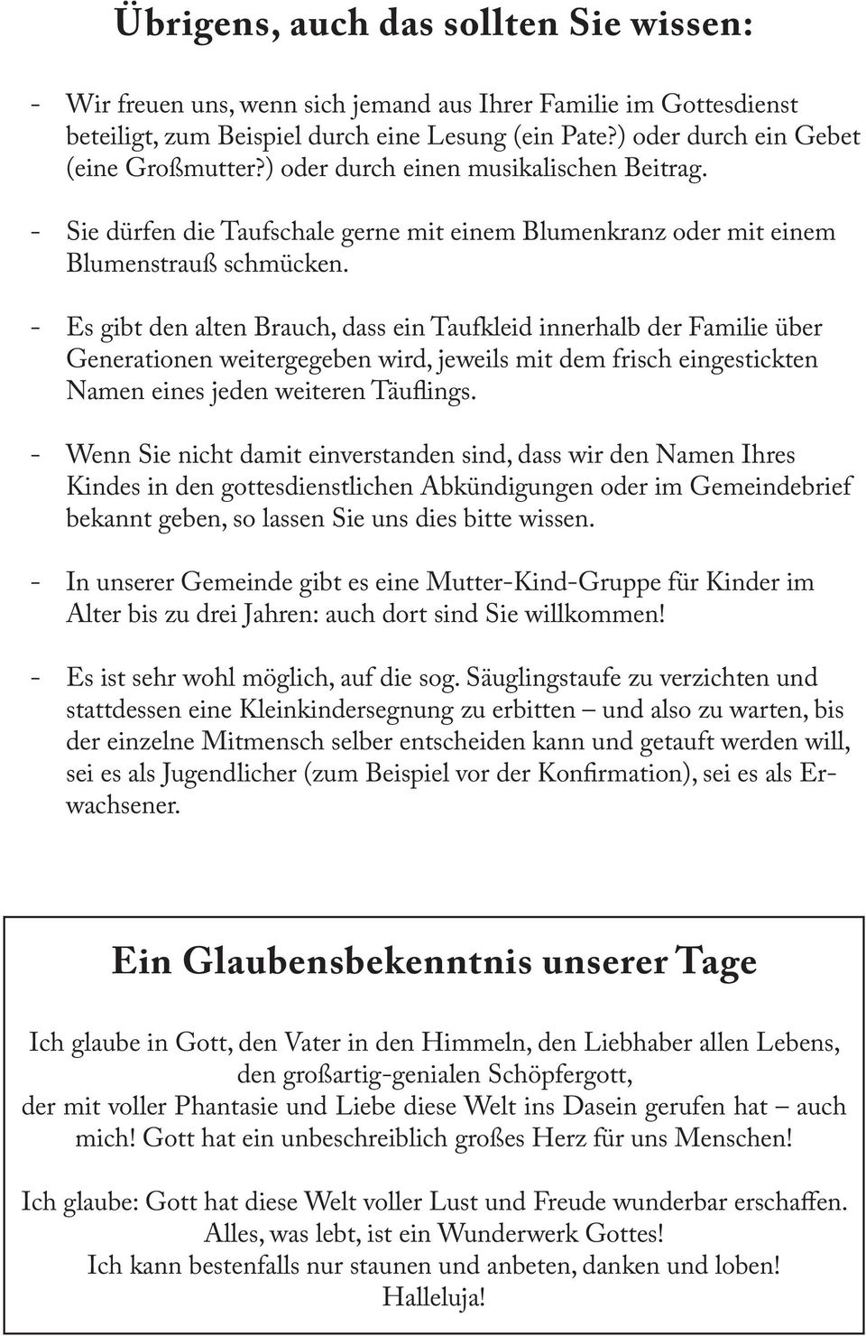 - Es gibt den alten Brauch, dass ein Taufkleid innerhalb der Familie über Generationen weitergegeben wird, jeweils mit dem frisch eingestickten Namen eines jeden weiteren Täuflings.