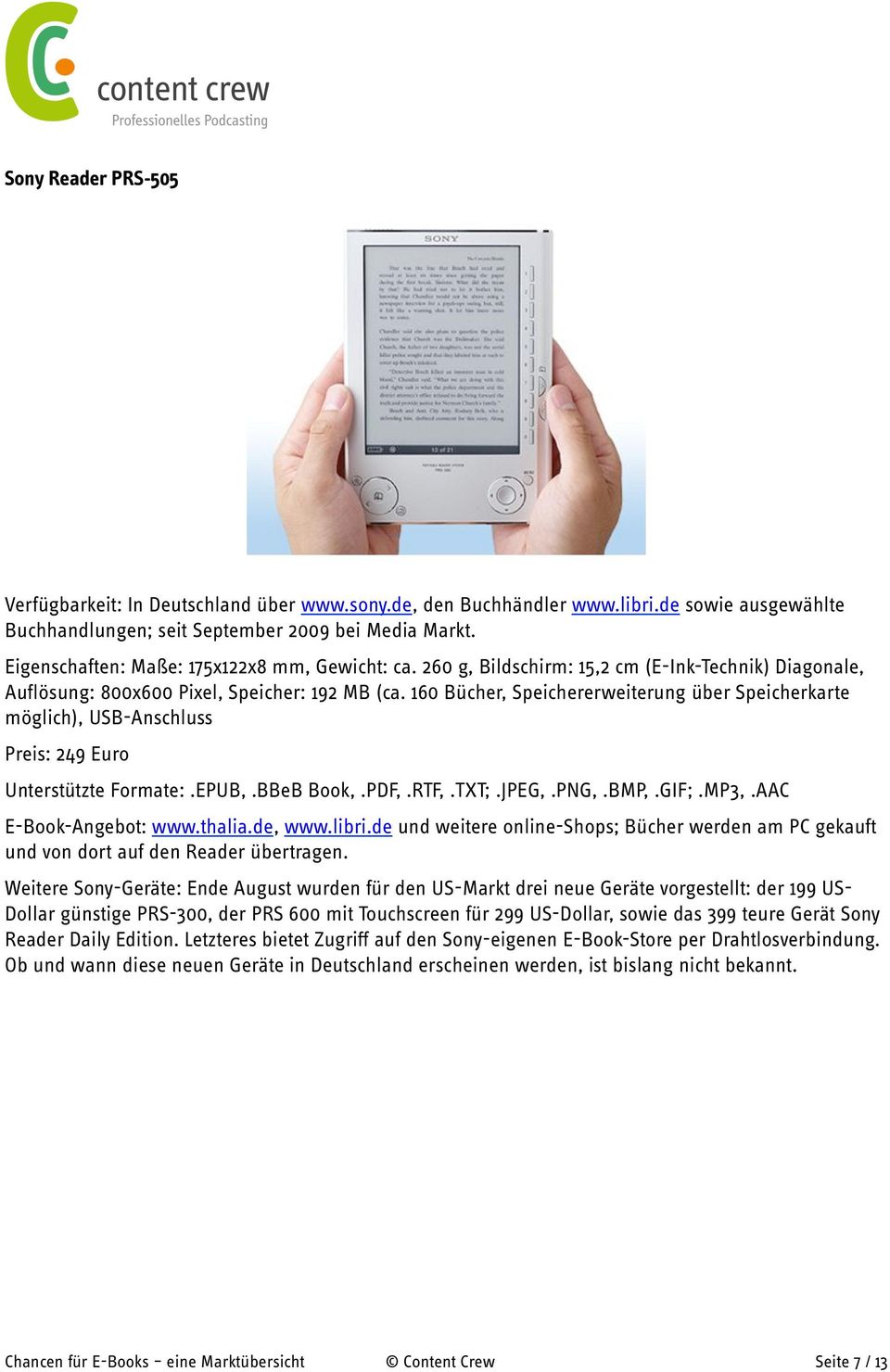 160 Bücher, Speichererweiterung über Speicherkarte möglich), USB-Anschluss Preis: 249 Euro Unterstützte Formate:.EPUB,.BBeB Book,.PDF,.RTF,.TXT;.JPEG,.PNG,.BMP,.GIF;.MP3,.AAC E-Book-Angebot: www.