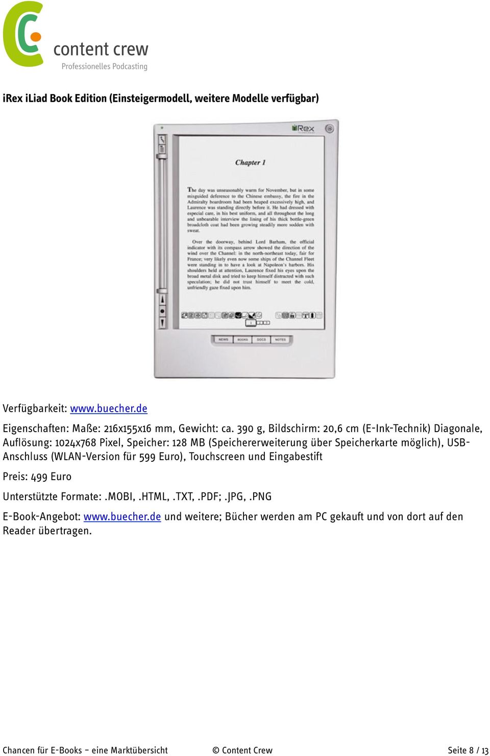 Anschluss (WLAN-Version für 599 Euro), Touchscreen und Eingabestift Preis: 499 Euro Unterstützte Formate:.MOBI,.HTML,.TXT,.PDF;.JPG,.