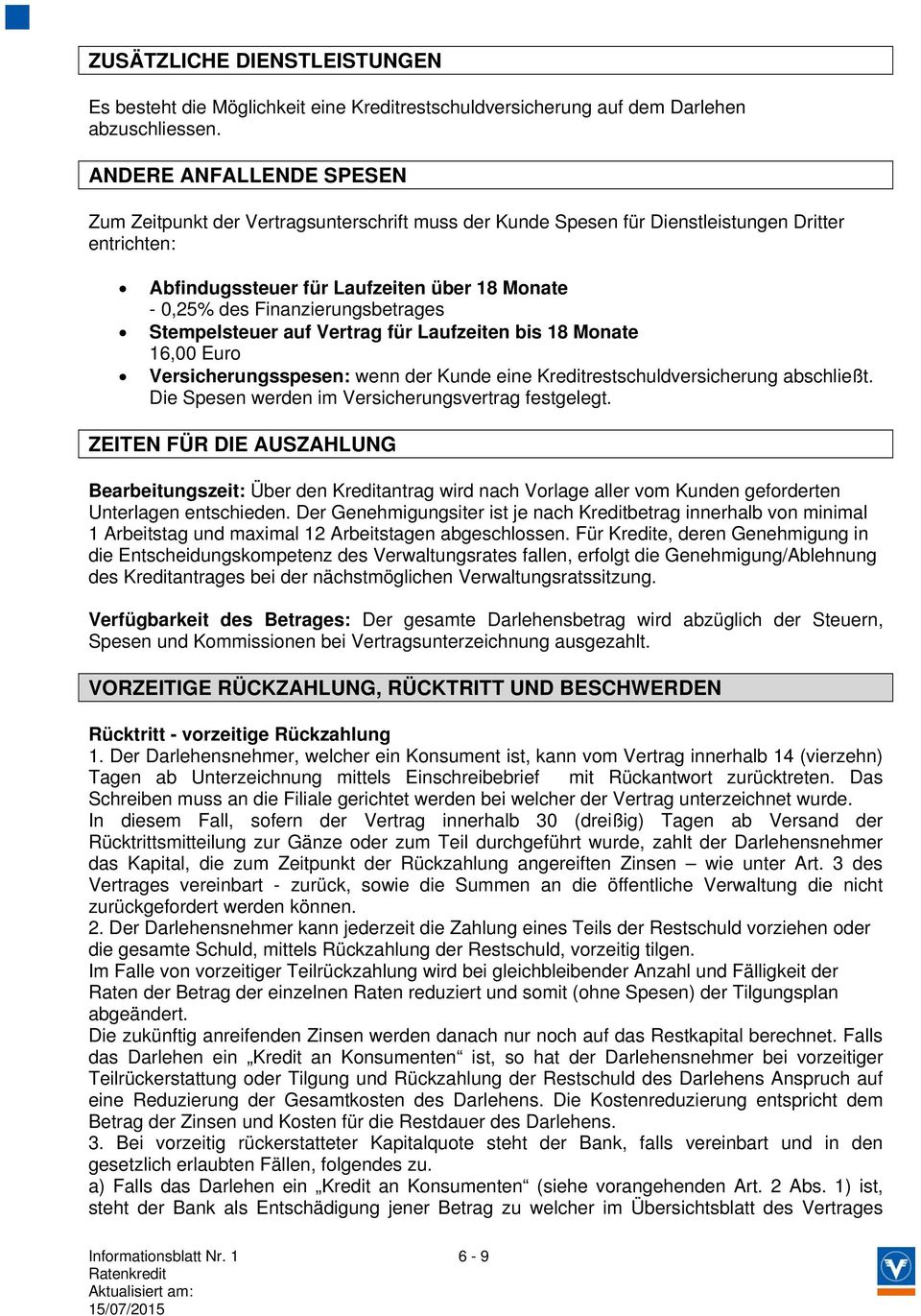 Finanzierungsbetrages Stempelsteuer auf Vertrag für Laufzeiten bis 18 Monate 16,00 Euro Versicherungsspesen: wenn der Kunde eine Kreditrestschuldversicherung abschließt.