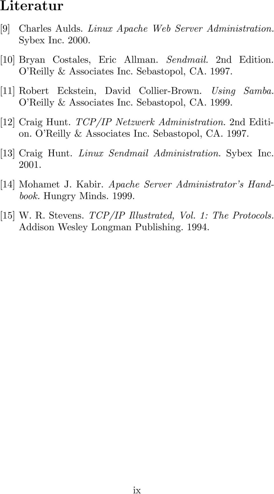 [12] Craig Hunt. TCP/IP Netzwerk Administration. 2nd Edition. O Reilly & Associates Inc. Sebastopol, CA. 1997. [13] Craig Hunt. Linux Sendmail Administration.