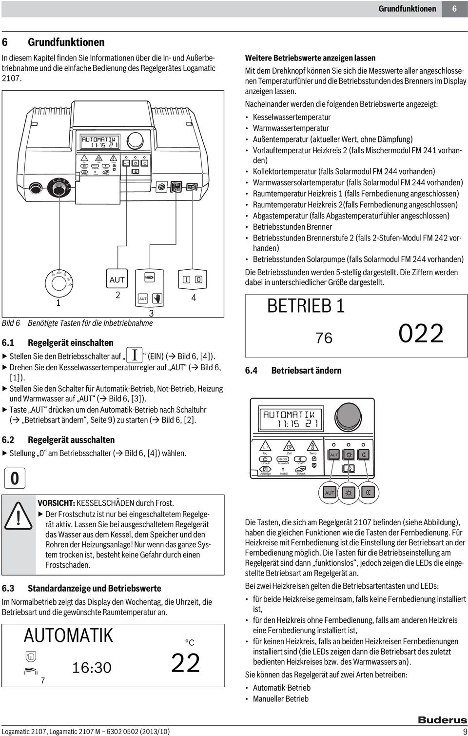 Drehen Sie den Kesselwassertemperaturregler auf AUT ( Bild 6, [1]). Stellen Sie den Schalter für Automatik-Betrieb, Not-Betrieb, Heizung und Warmwasser auf AUT ( Bild 6, [3]).