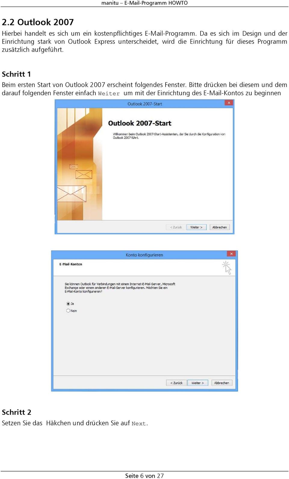 zusätzlich aufgeführt. Schritt 1 Beim ersten Start von Outlook 2007 erscheint folgendes Fenster.