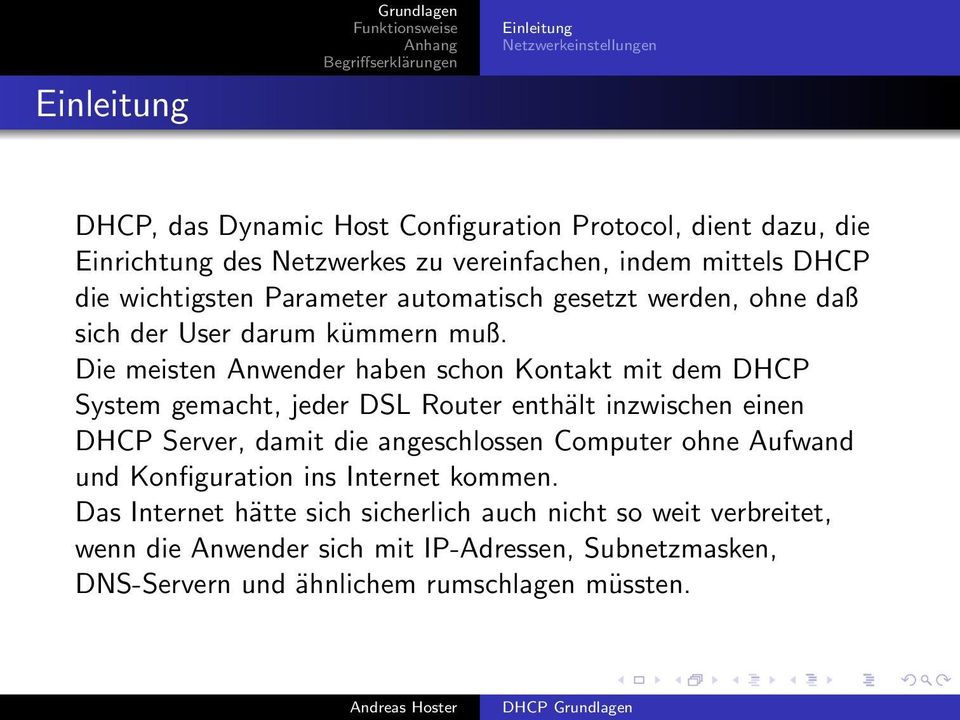 Die meisten Anwender haben schon Kontakt mit dem DHCP System gemacht, jeder DSL Router enthält inzwischen einen DHCP Server, damit die angeschlossen Computer