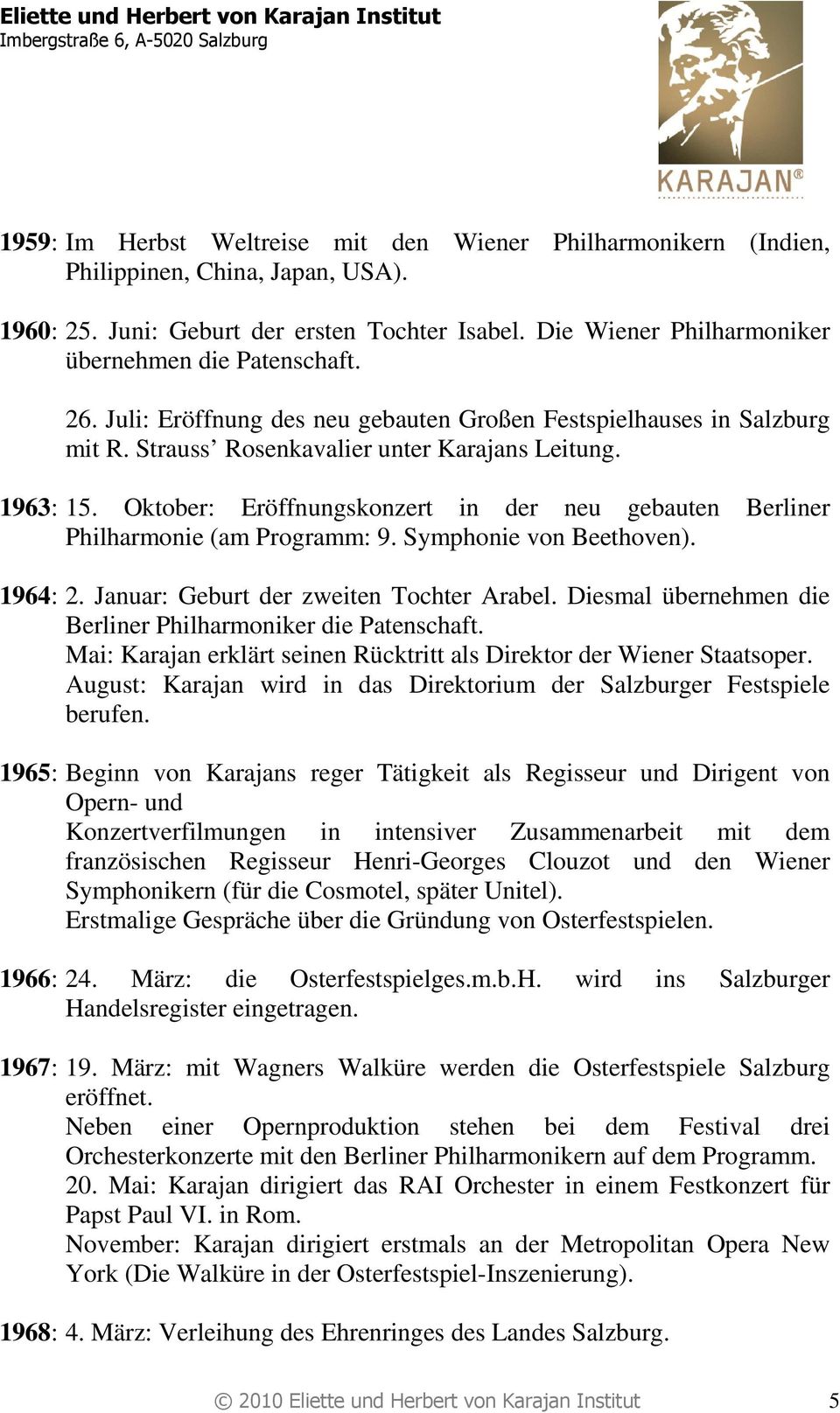 Oktober: Eröffnungskonzert in der neu gebauten Berliner Philharmonie (am Programm: 9. Symphonie von Beethoven). 1964: 2. Januar: Geburt der zweiten Tochter Arabel.