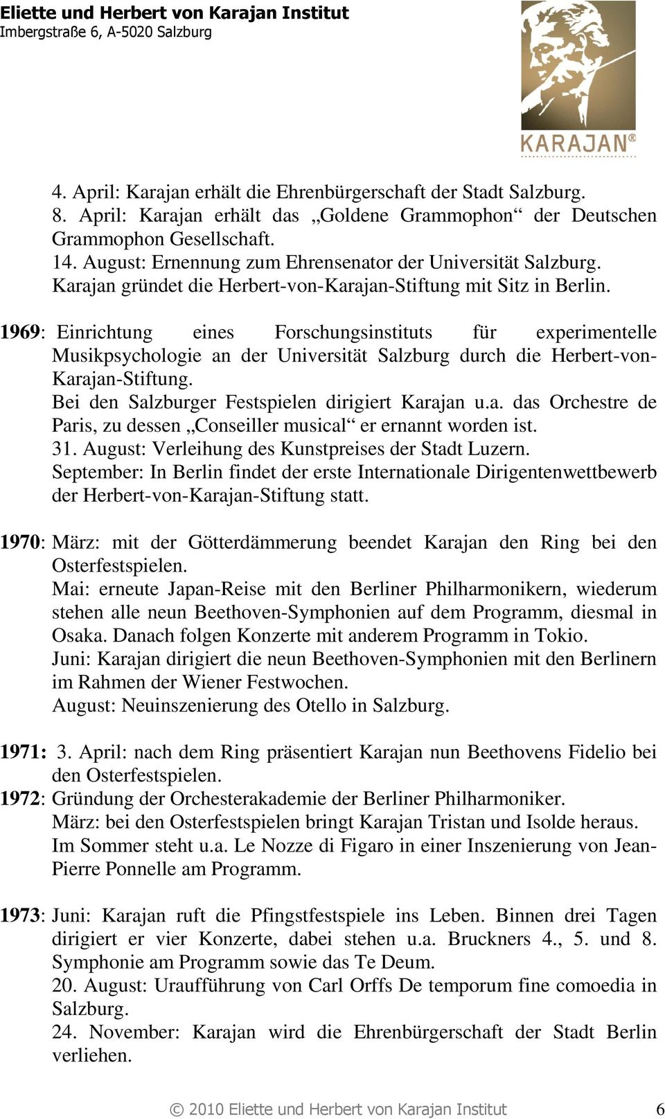 1969: Einrichtung eines Forschungsinstituts für experimentelle Musikpsychologie an der Universität Salzburg durch die Herbert-von- Karajan-Stiftung. Bei den Salzburger Festspielen dirigiert Karajan u.