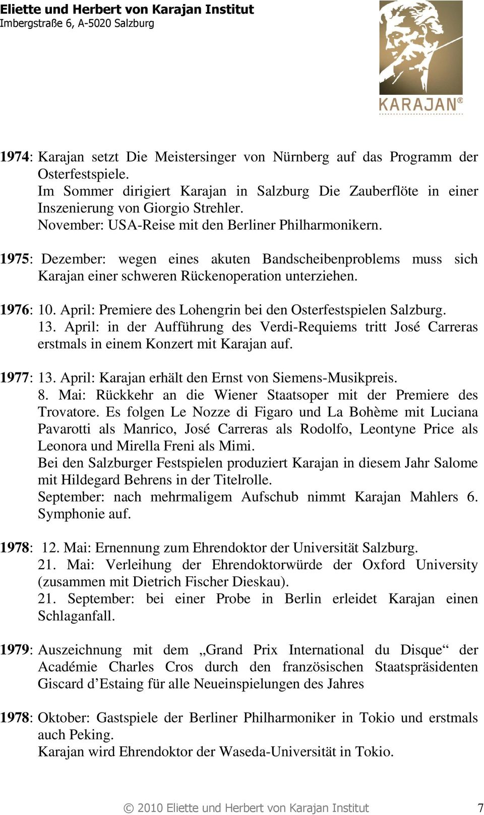 April: Premiere des Lohengrin bei den Osterfestspielen Salzburg. 13. April: in der Aufführung des Verdi-Requiems tritt José Carreras erstmals in einem Konzert mit Karajan auf. 1977: 13.