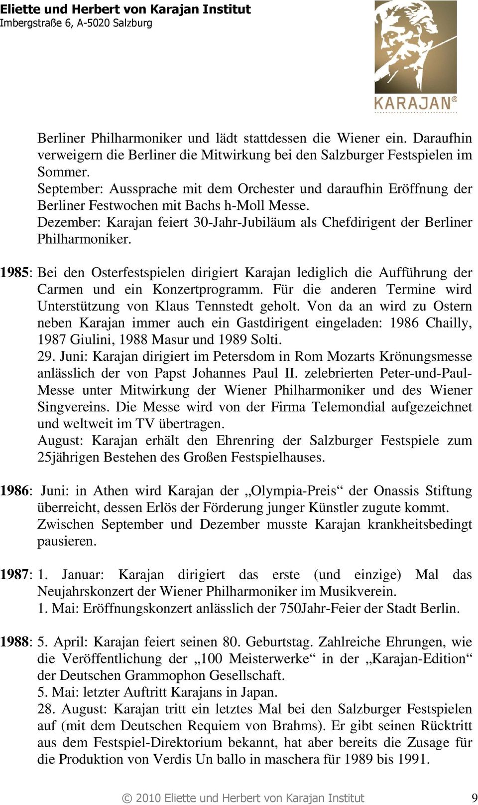 1985: Bei den Osterfestspielen dirigiert Karajan lediglich die Aufführung der Carmen und ein Konzertprogramm. Für die anderen Termine wird Unterstützung von Klaus Tennstedt geholt.