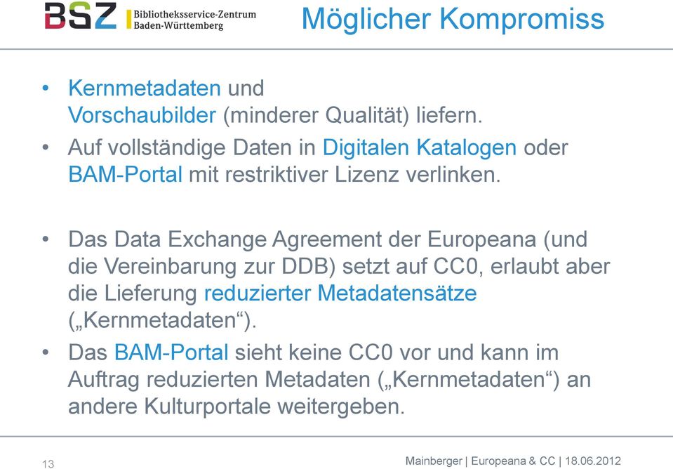 Das Data Exchange Agreement der Europeana (und die Vereinbarung zur DDB) setzt auf CC0, erlaubt aber die Lieferung