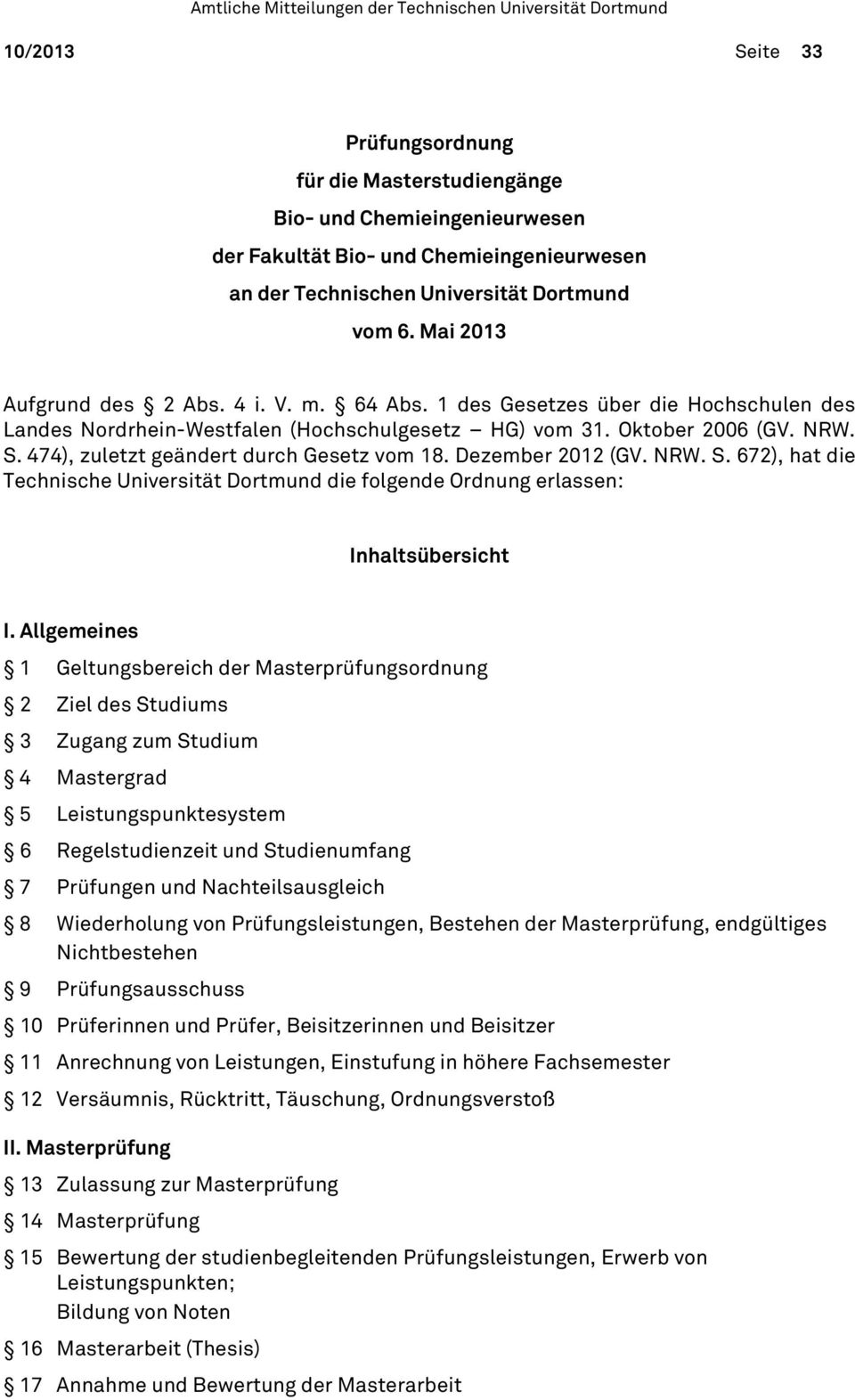 474), zuletzt geändert durch Gesetz vom 18. Dezember 2012 (GV. NRW. S. 672), hat die Technische Universität Dortmund die folgende Ordnung erlassen: Inhaltsübersicht I.