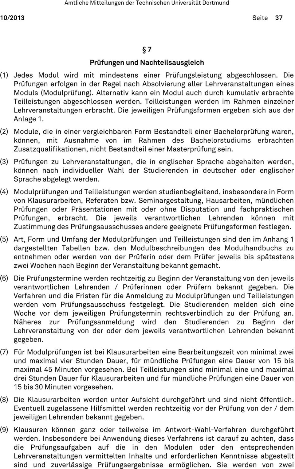 Alternativ kann ein Modul auch durch kumulativ erbrachte Teilleistungen abgeschlossen werden. Teilleistungen werden im Rahmen einzelner Lehrveranstaltungen erbracht.