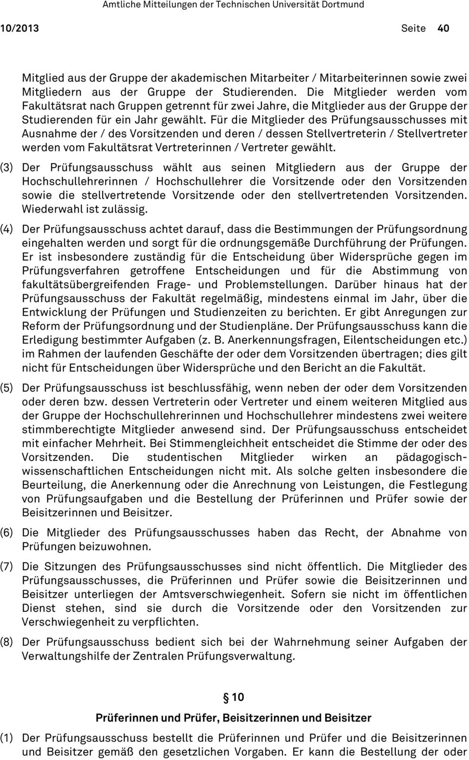 Für die Mitglieder des Prüfungsausschusses mit Ausnahme der / des Vorsitzenden und deren / dessen Stellvertreterin / Stellvertreter werden vom Fakultätsrat Vertreterinnen / Vertreter gewählt.