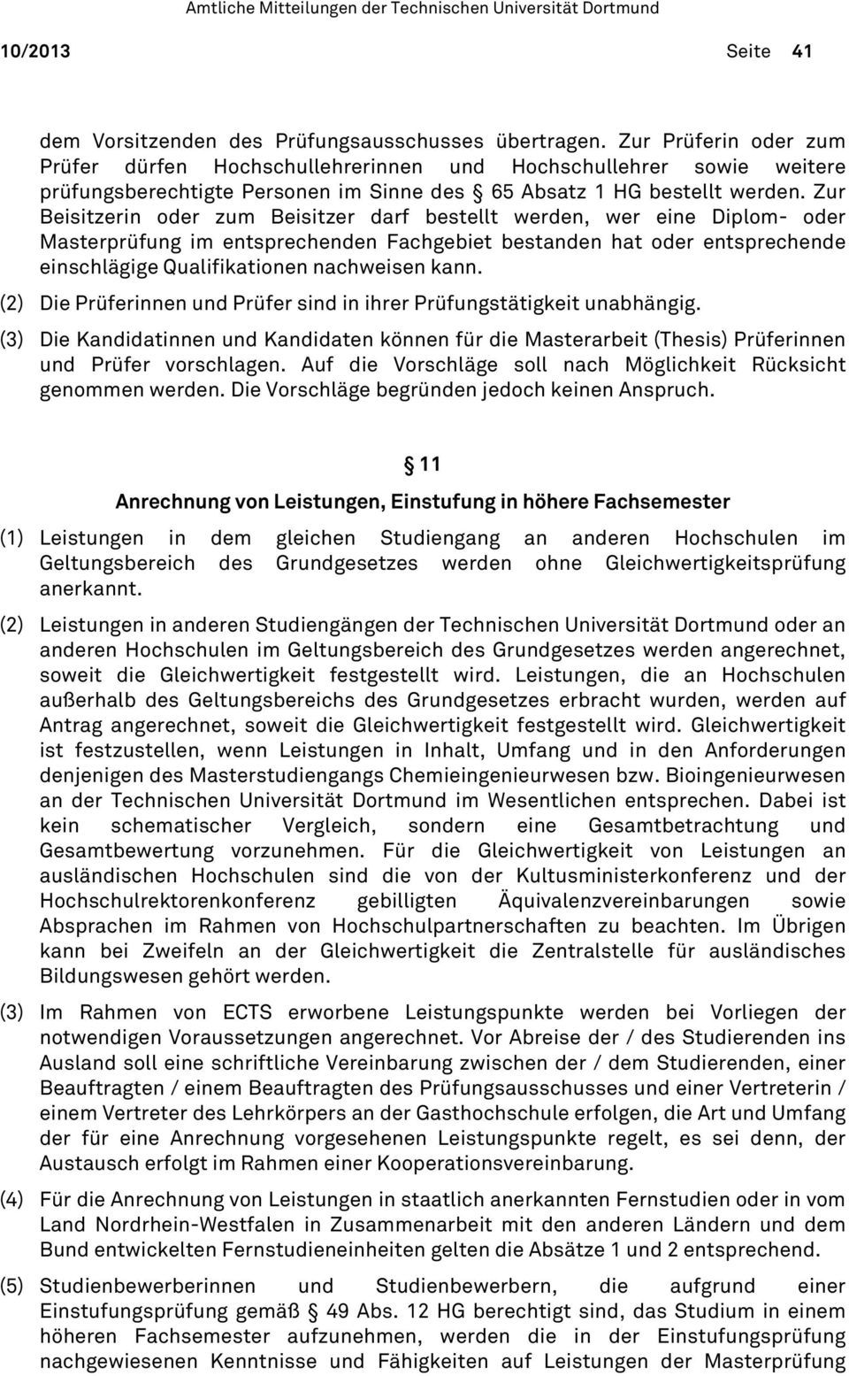 Zur Beisitzerin oder zum Beisitzer darf bestellt werden, wer eine Diplom- oder Masterprüfung im entsprechenden Fachgebiet bestanden hat oder entsprechende einschlägige Qualifikationen nachweisen kann.