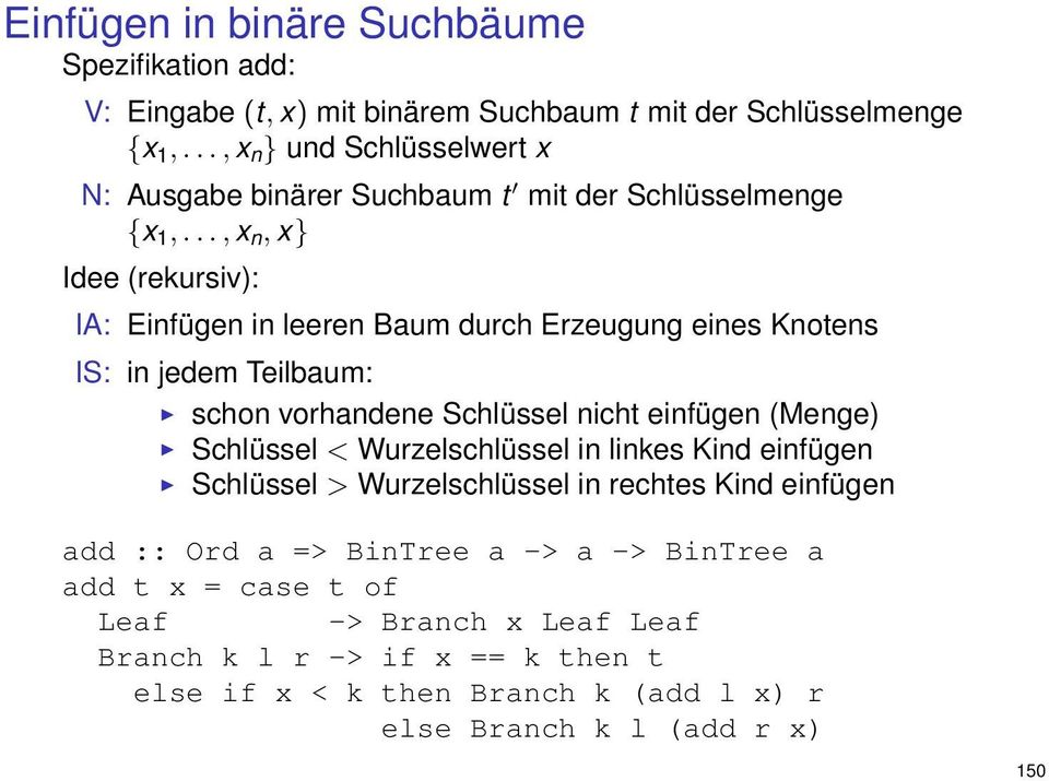 .., x n, x} Idee (rekursiv): IA: Einfügen in leeren Baum durch Erzeugung eines Knotens IS: in jedem Teilbaum: schon vorhandene Schlüssel nicht einfügen (Menge)